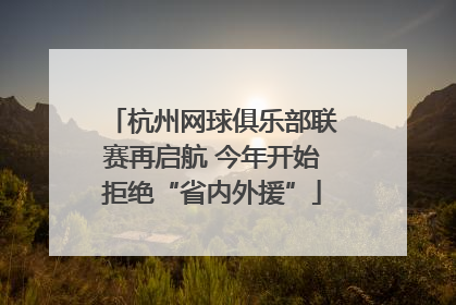 杭州网球俱乐部联赛再启航 今年开始拒绝“省内外援”